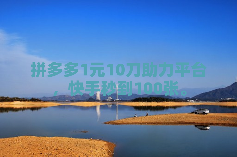 拼多多1元10刀助力平台，快手秒到100张。