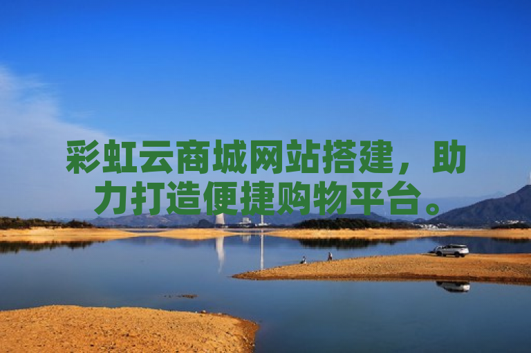 彩虹云商城网站搭建，助力打造便捷购物平台。