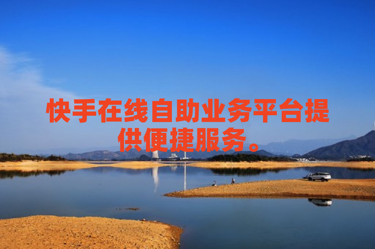 快手在线自助业务平台提供便捷服务。