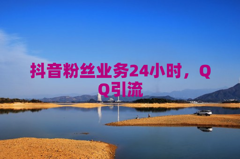 抖音粉丝业务24小时，QQ引流5万，拼多多助力低价，抖音增粉平台。