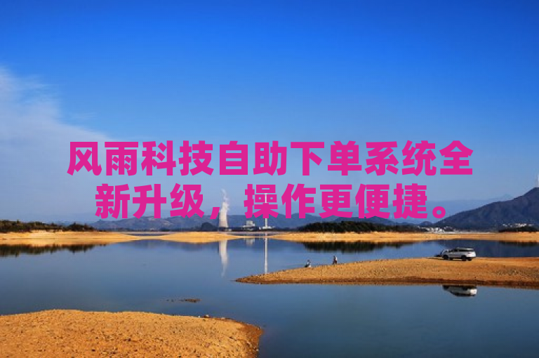 风雨科技自助下单系统全新升级，操作更便捷。