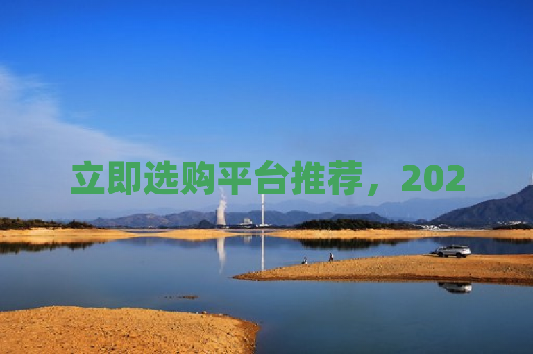 立即选购平台推荐，2025必学独家揭秘！