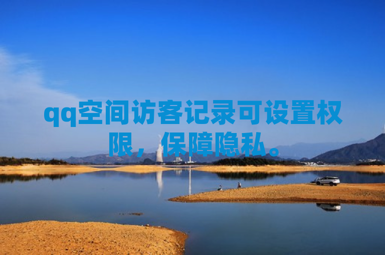 qq空间访客记录可设置权限，保障隐私。