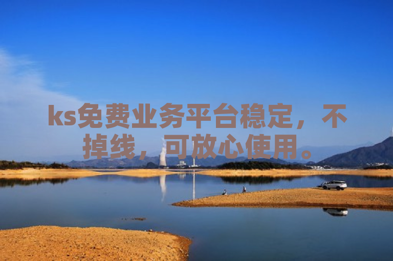 ks免费业务平台稳定，不掉线，可放心使用。