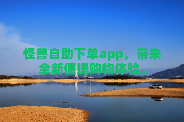怪兽自助下单app，带来全新便捷购物体验。