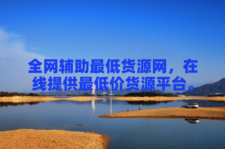 全网辅助最低货源网，在线提供最低价货源平台。