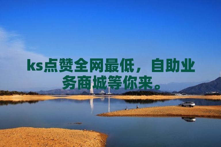 ks点赞全网最低，自助业务商城等你来。