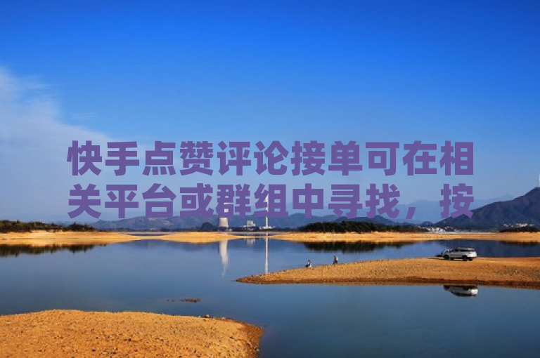 快手点赞评论接单可在相关平台或群组中寻找，按攻略指引找到订单。