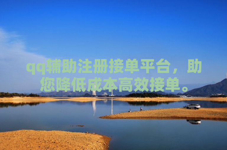 qq辅助注册接单平台，助您降低成本高效接单。