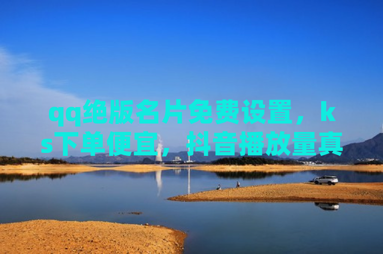 qq绝版名片免费设置，ks下单便宜，抖音播放量真假难辨，空间说说赞平台免费。