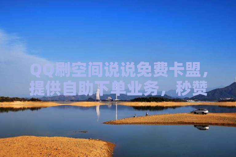 QQ刷空间说说免费卡盟，提供自助下单业务，秒赞你的QQ说说。