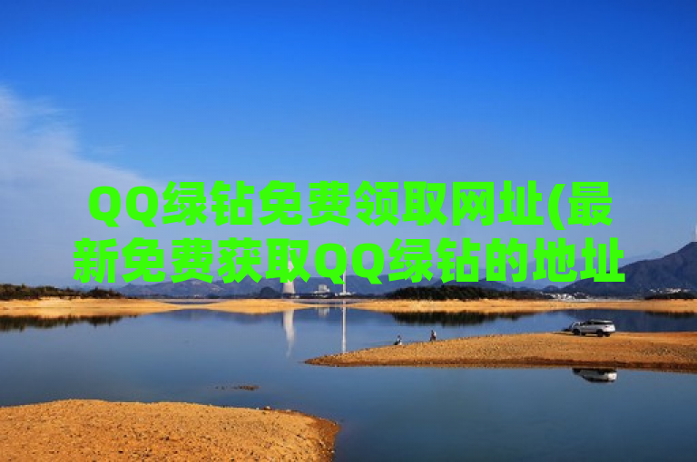 QQ绿钻免费领取网址(最新免费获取QQ绿钻的地址)