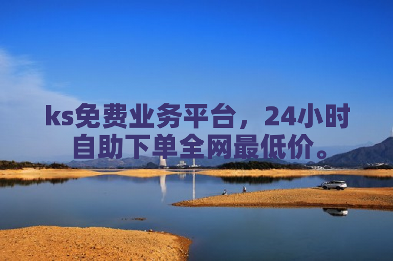 ks免费业务平台，24小时自助下单全网最低价。