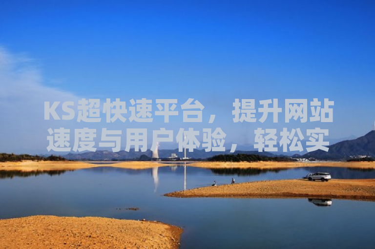 KS超快速平台，提升网站速度与用户体验，轻松实现。