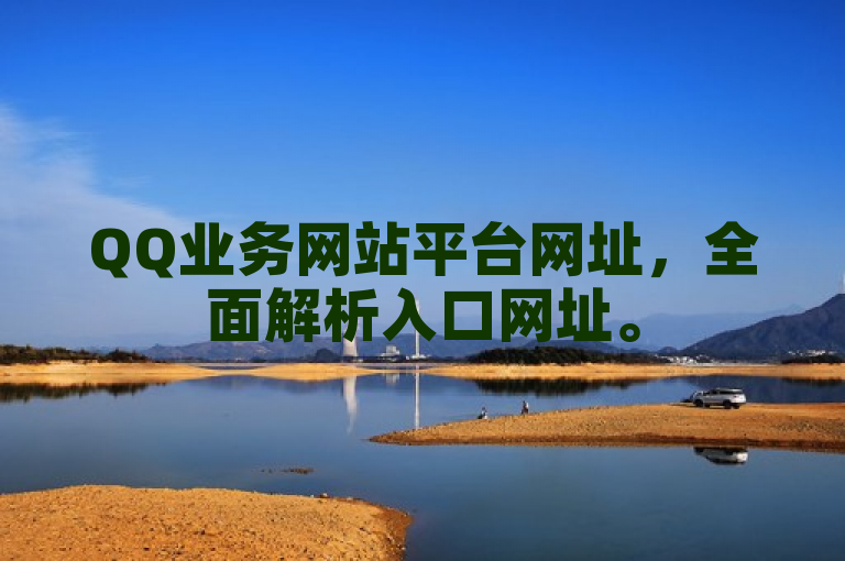 QQ业务网站平台网址，全面解析入口网址。