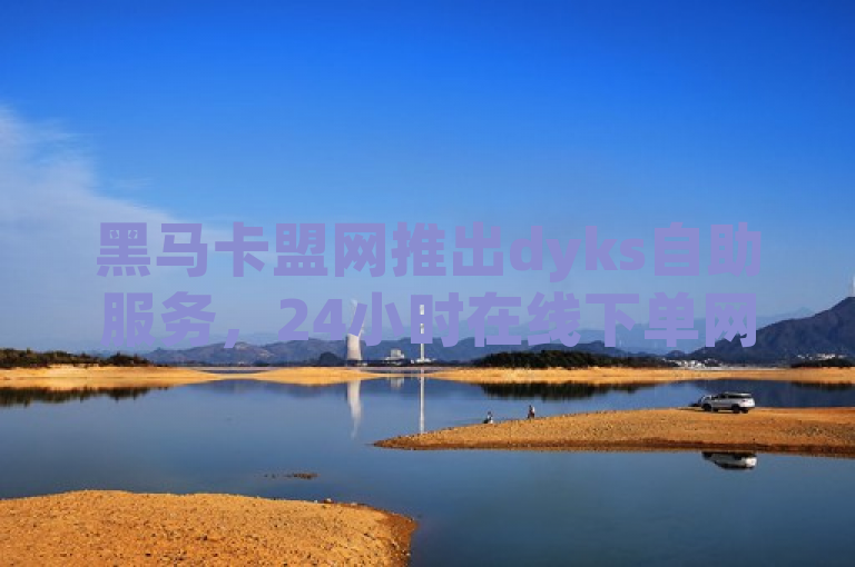 黑马卡盟网推出dyks自助服务，24小时在线下单网站震撼发布！