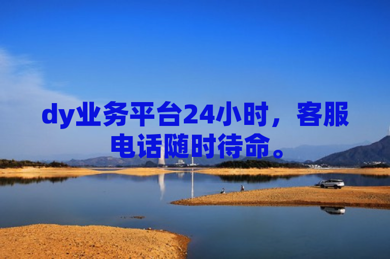 dy业务平台24小时，客服电话随时待命。