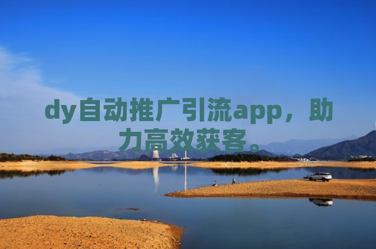 dy自动推广引流app，助力高效获客。