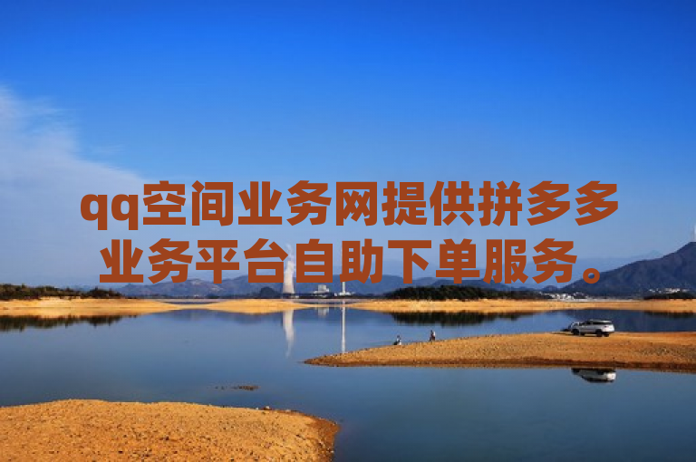 qq空间业务网提供拼多多业务平台自助下单服务。
