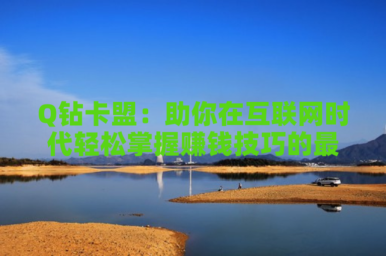 Q钻卡盟：助你在互联网时代轻松掌握赚钱技巧的最佳选择