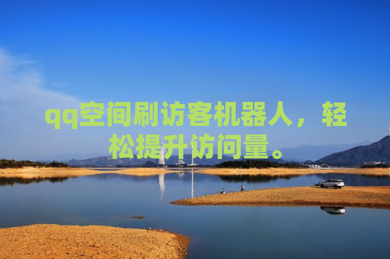 qq空间刷访客机器人，轻松提升访问量。