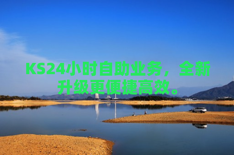 KS24小时自助业务，全新升级更便捷高效。