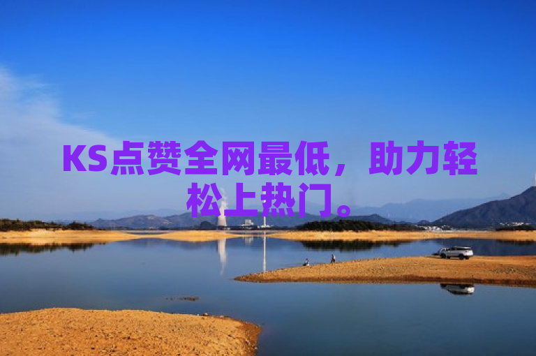 KS点赞全网最低，助力轻松上热门。