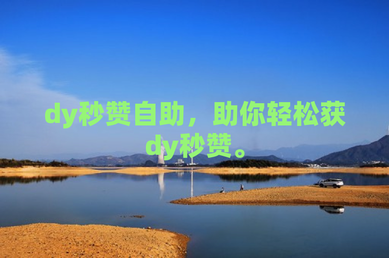 dy秒赞自助，助你轻松获dy秒赞。