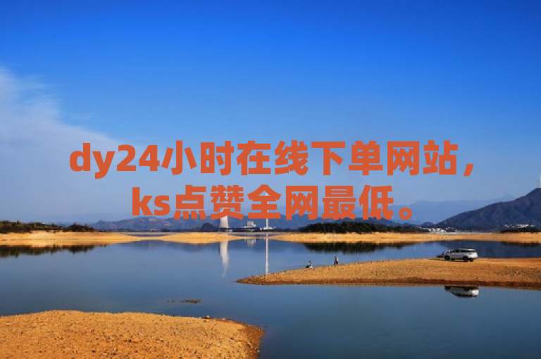 dy24小时在线下单网站，ks点赞全网最低。