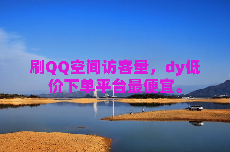 刷QQ空间访客量，dy低价下单平台最便宜。