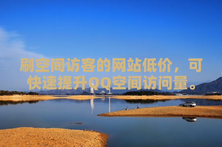 刷空间访客的网站低价，可快速提升QQ空间访问量。