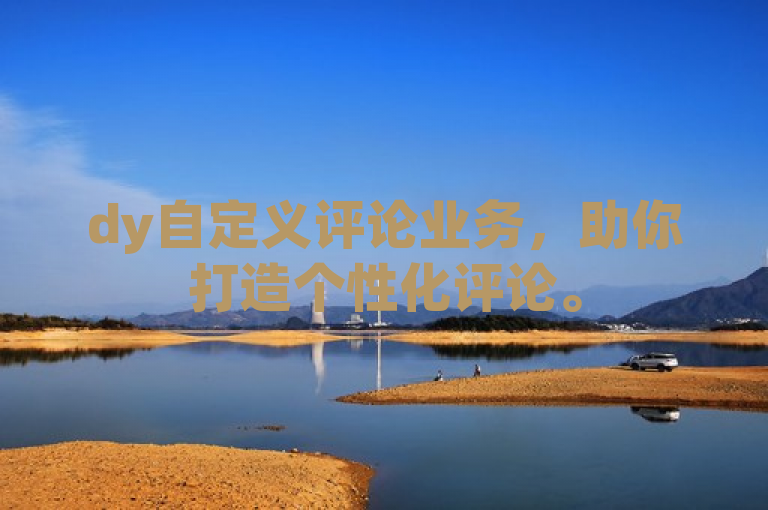 dy自定义评论业务，助你打造个性化评论。