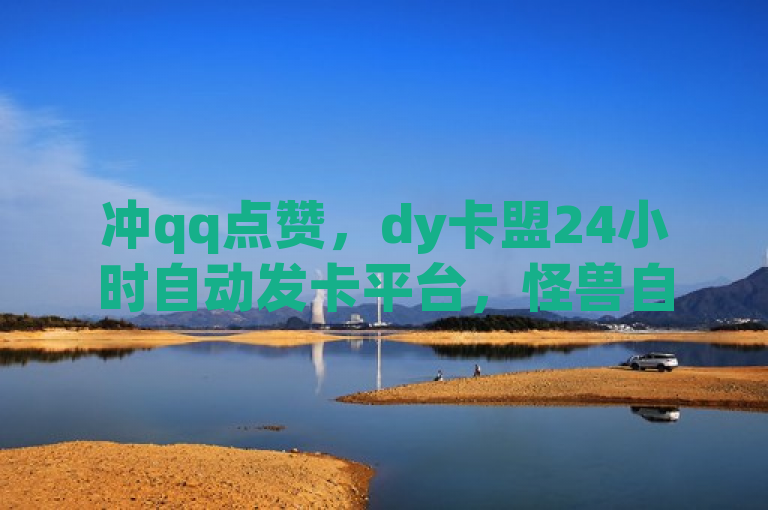 冲qq点赞，dy卡盟24小时自动发卡平台，怪兽自助下单app助你dy快速增长粉丝。