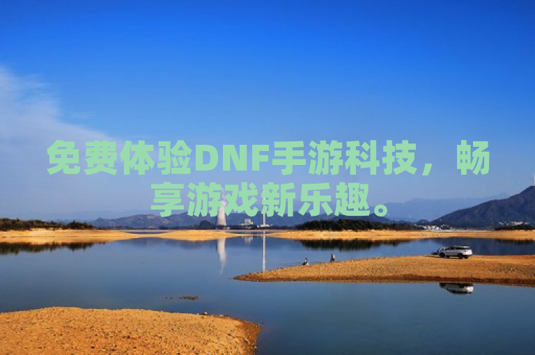 免费体验DNF手游科技，畅享游戏新乐趣。