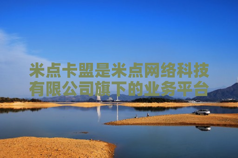 米点卡盟是米点网络科技有限公司旗下的业务平台。
