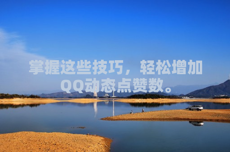掌握这些技巧，轻松增加QQ动态点赞数。